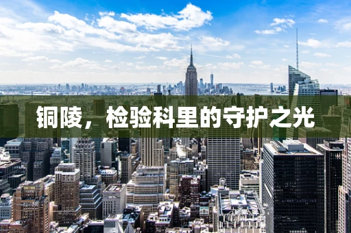 铜陵，检验科里的守护之光