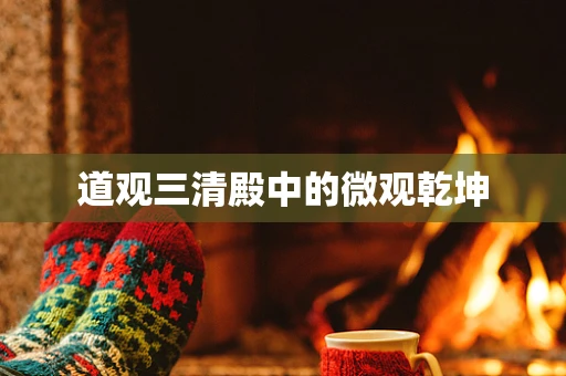 道观三清殿中的微观乾坤