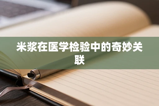 米浆在医学检验中的奇妙关联