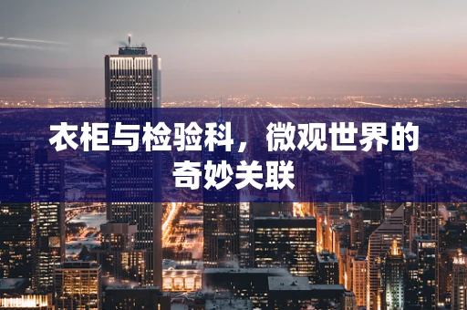 衣柜与检验科，微观世界的奇妙关联