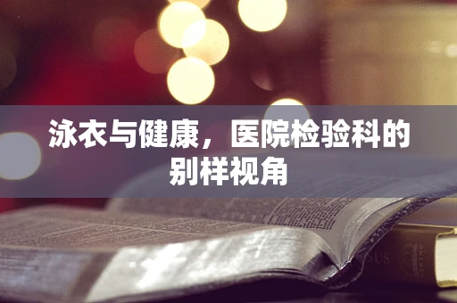 泳衣与健康，医院检验科的别样视角