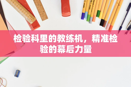 检验科里的教练机，精准检验的幕后力量