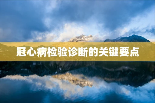 冠心病检验诊断的关键要点