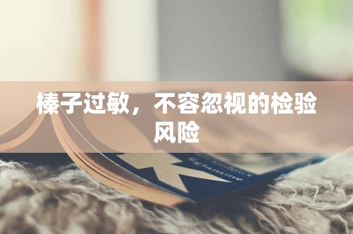 榛子过敏，不容忽视的检验风险