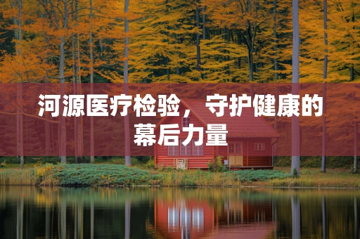 河源医疗检验，守护健康的幕后力量