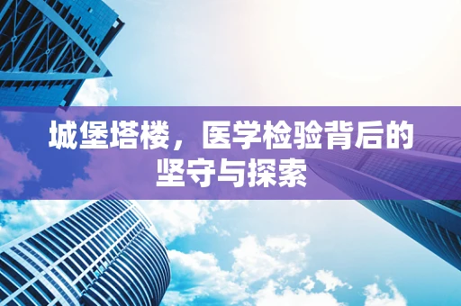 城堡塔楼，医学检验背后的坚守与探索