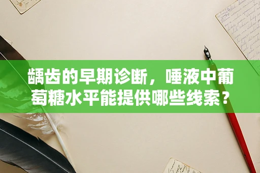 龋齿的早期诊断，唾液中葡萄糖水平能提供哪些线索？