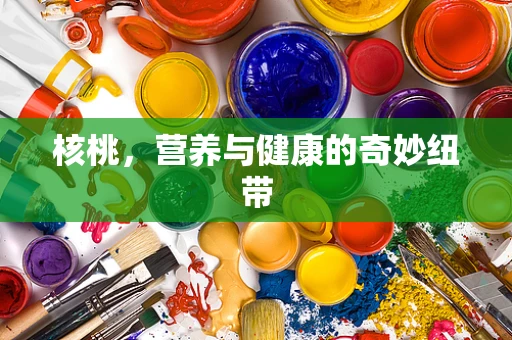 核桃，营养与健康的奇妙纽带
