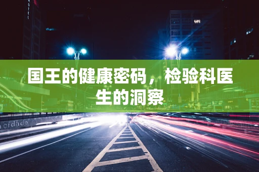 国王的健康密码，检验科医生的洞察