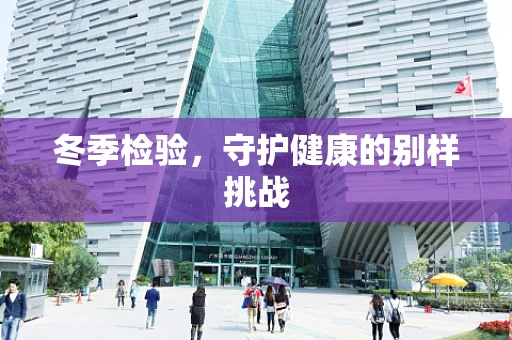 冬季检验，守护健康的别样挑战