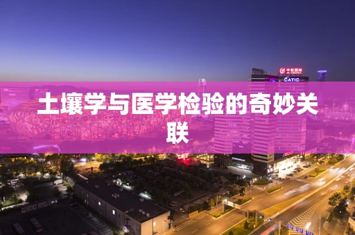 土壤学与医学检验的奇妙关联