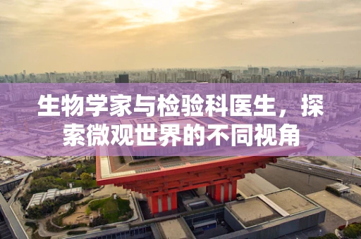 生物学家与检验科医生，探索微观世界的不同视角