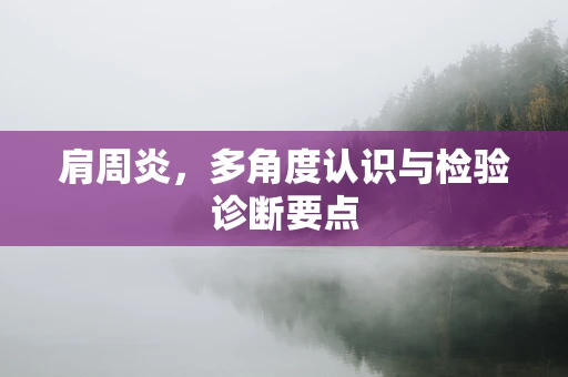 肩周炎，多角度认识与检验诊断要点