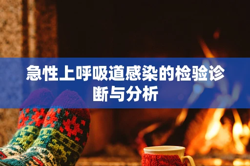 急性上呼吸道感染的检验诊断与分析