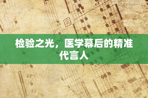 检验之光，医学幕后的精准代言人