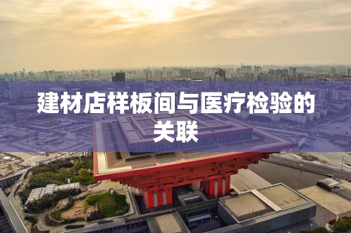 建材店样板间与医疗检验的关联