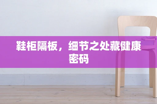 鞋柜隔板，细节之处藏健康密码