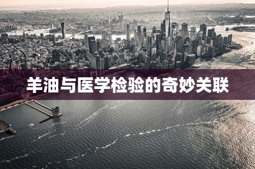 羊油与医学检验的奇妙关联