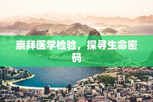 崇拜医学检验，探寻生命密码