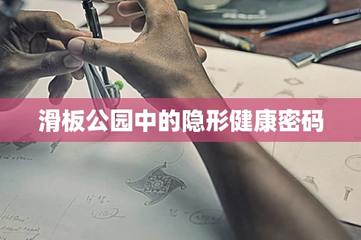 滑板公园中的隐形健康密码