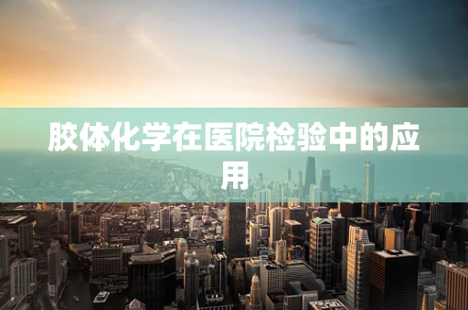胶体化学在医院检验中的应用