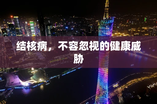 结核病，不容忽视的健康威胁