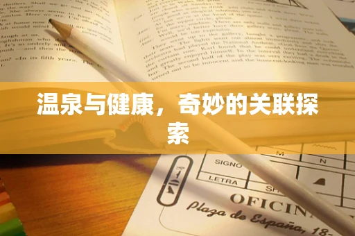 温泉与健康，奇妙的关联探索