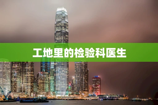 工地里的检验科医生