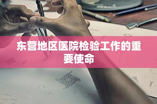 东营地区医院检验工作的重要使命