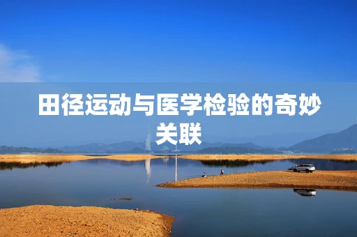 田径运动与医学检验的奇妙关联
