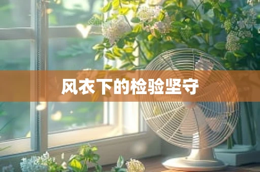 风衣下的检验坚守
