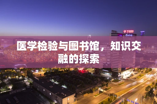 医学检验与图书馆，知识交融的探索