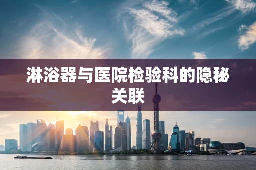 淋浴器与医院检验科的隐秘关联