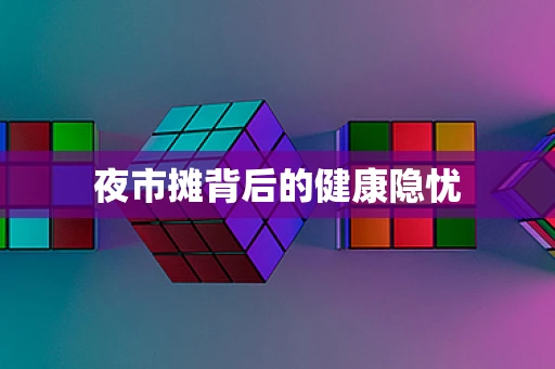 夜市摊背后的健康隐忧
