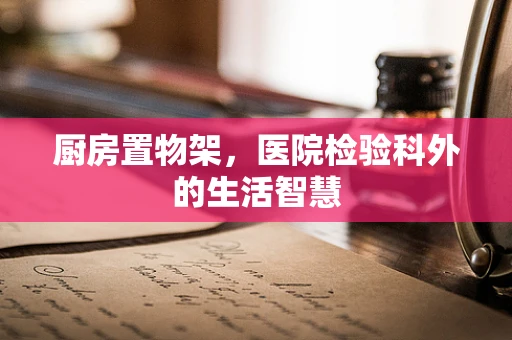 厨房置物架，医院检验科外的生活智慧