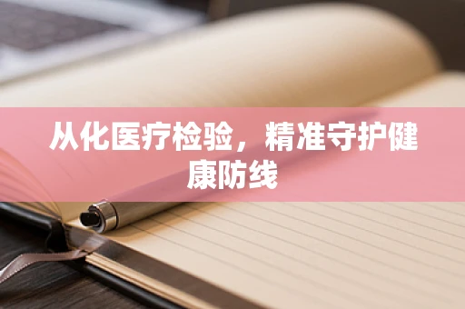 从化医疗检验，精准守护健康防线