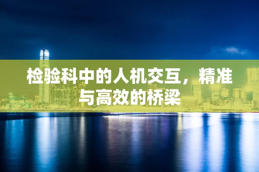 检验科中的人机交互，精准与高效的桥梁