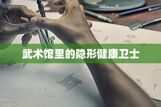 武术馆里的隐形健康卫士
