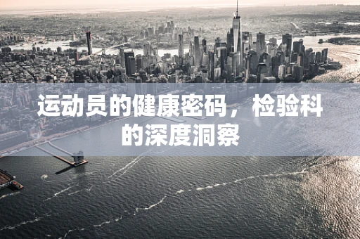 运动员的健康密码，检验科的深度洞察