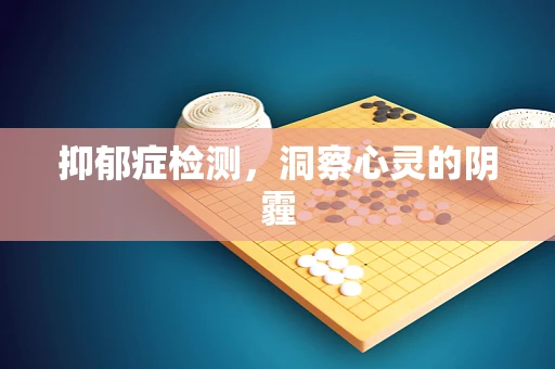 抑郁症检测，洞察心灵的阴霾