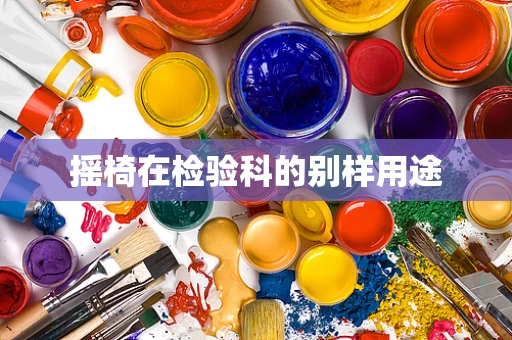 摇椅在检验科的别样用途