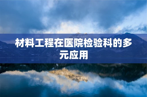材料工程在医院检验科的多元应用