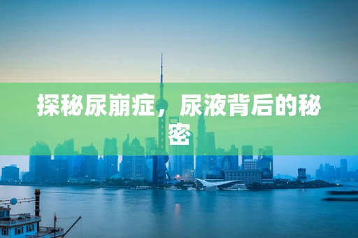 探秘尿崩症，尿液背后的秘密