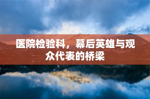医院检验科，幕后英雄与观众代表的桥梁