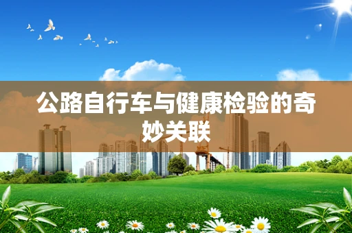 公路自行车与健康检验的奇妙关联