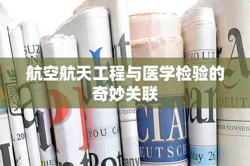 航空航天工程与医学检验的奇妙关联