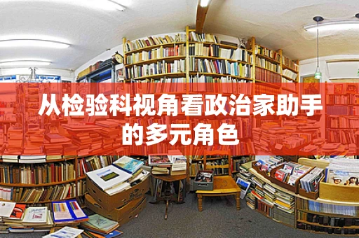 从检验科视角看政治家助手的多元角色