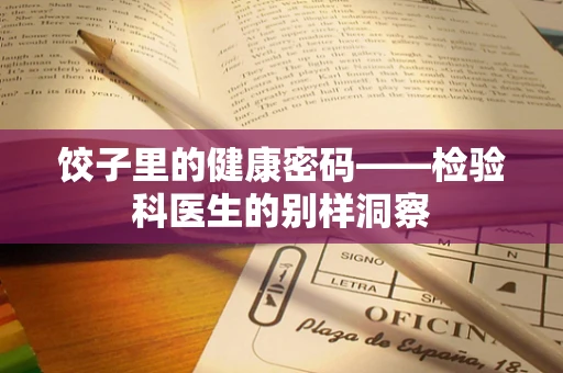 饺子里的健康密码——检验科医生的别样洞察