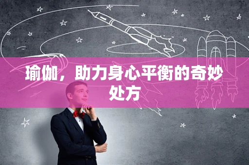 瑜伽，助力身心平衡的奇妙处方