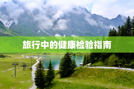 旅行中的健康检验指南